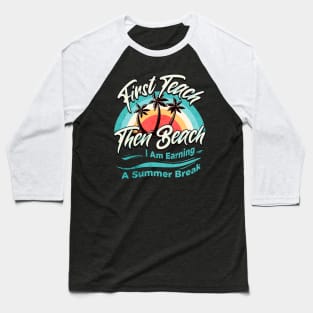 First Teach Then Beach I Am Earning A Summer Break Baseball T-Shirt